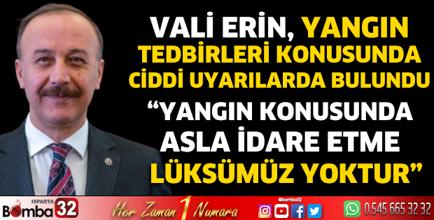 Vali Erin, yangın tedbirleri konusunda ciddi uyarılarda bulundu