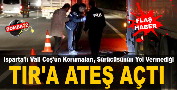 Vali korumaları, sürücüsünün ’Yol vermediği’ TIR’a ateş açtı