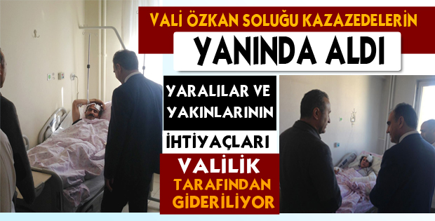 VALİ ÖZKAN SOLUĞU KAZAZEDELERİN  YANINDA ALDI