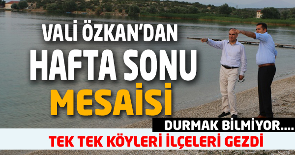 VALİ ÖZKAN'DAN   HAFTA SONU MESAİSİ