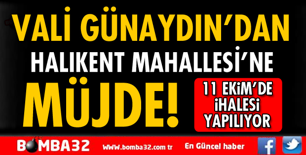 VALİ ŞEHMUS GÜNAYDIN'DAN HALIKENT MAHALLESİ'NE MÜJDE