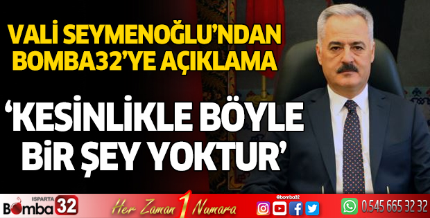 Vali Seymenoğlu: Kesinlikle böyle bir şey yoktur