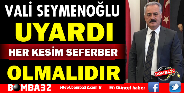 VALİ SEYMENOĞLU UYARDI