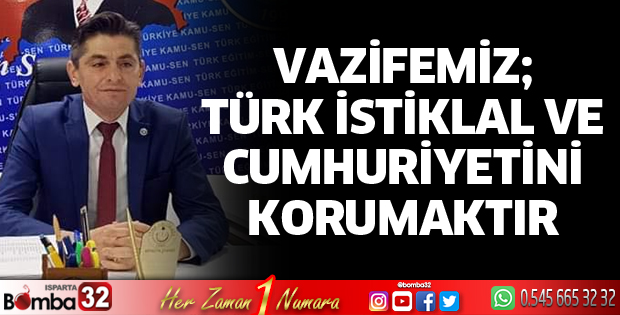 Vazifemiz; Türk İstiklal ve Cumhuriyetini korumaktır