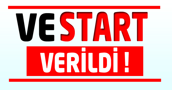 VE  START VERİLDİ….!