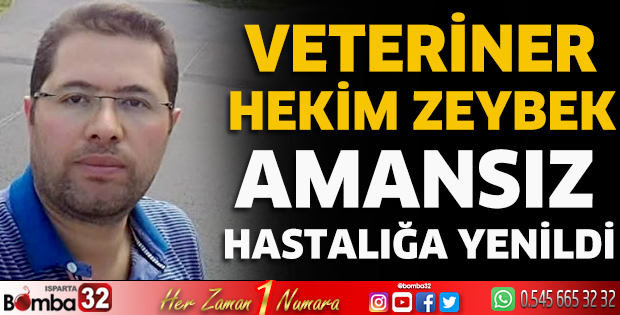 Veteriner hekim Zeybek, amansız hastalığa yenildi