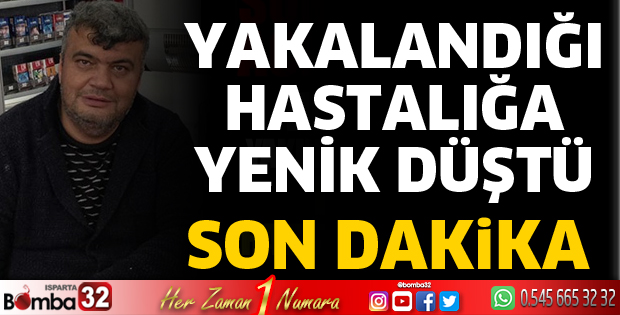 Yakalandığı hastalığa yenildi