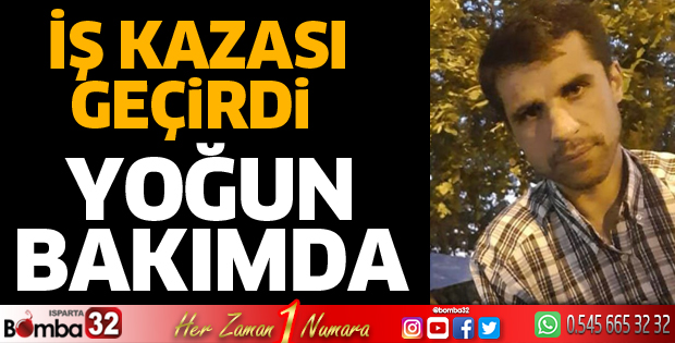 Yakup İkikavak iş kazası sonucu yoğun bakımda