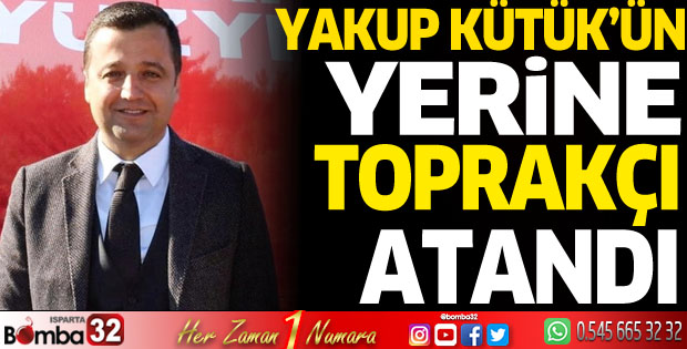 Yakup Kütük'ün yerine Toprakçı atandı