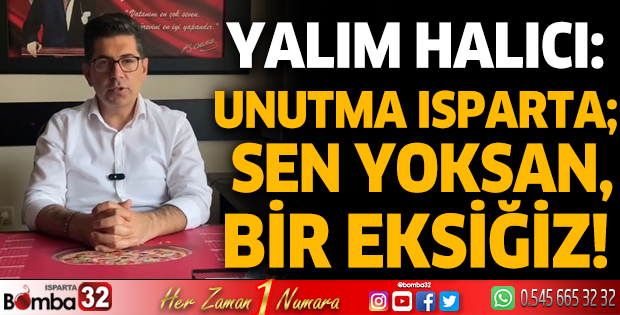 Yalım Halıcı: Unutma Isparta; sen yoksan, bir eksiğiz!