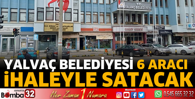 Yalvaç Belediyesi 6 aracı ihaleyle satacak