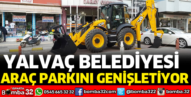 YALVAÇ BELEDİYESİ ARAÇ PARKINI GENİŞLETİYOR