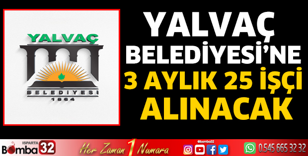 Yalvaç Belediyesi’ne 3 aylık 25 işçi alınacak