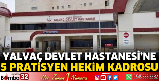 Yalvaç Devlet Hastanesi’ne 5 pratisyen hekim kadrosu