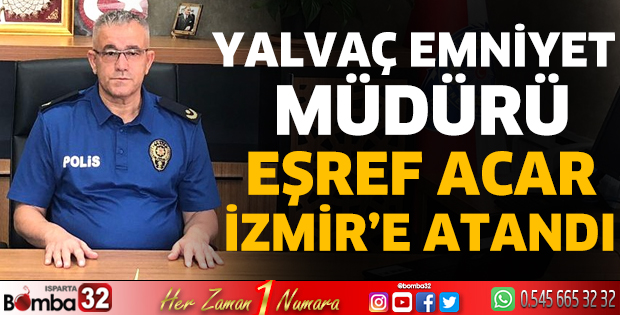 Yalvaç Emniyet Müdürü Eşref Acar İzmir’e atandı