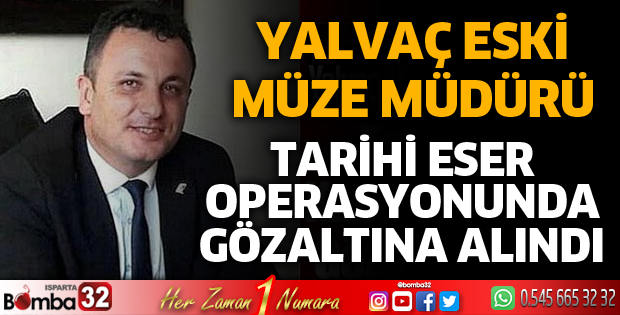 Yalvaç Eski Müze Müdürü tarihi eser operasyonunda gözaltında