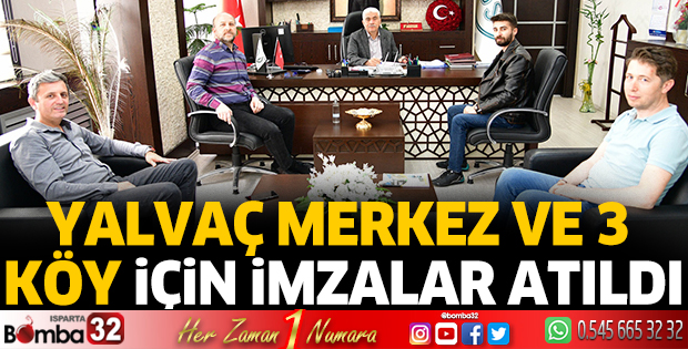 Yalvaç Merkez ve 3 köy için imzalar atıldı