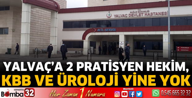 Yalvaç’a 2 pratisyen hekim, KBB ve Üroloji yine yok