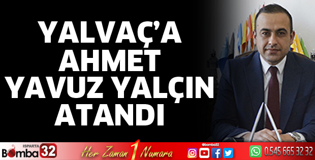 Yalvaç’a Ahmet Yavuz Yalçın atandı