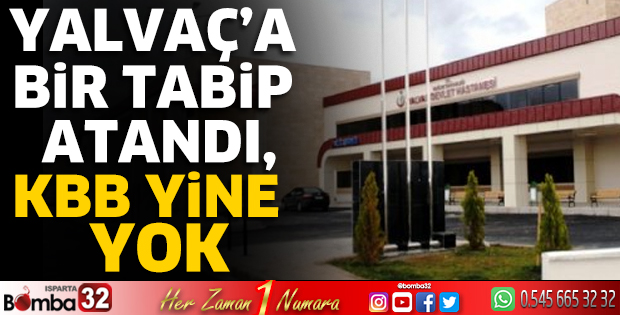 Yalvaç’a bir Tabip atandı, KBB yine yok