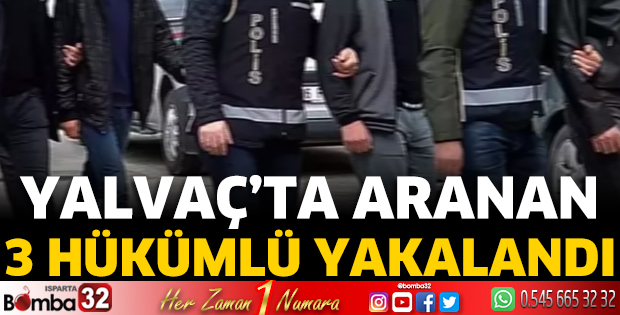 Yalvaç’ta aranan 3 hükümlü yakalandı