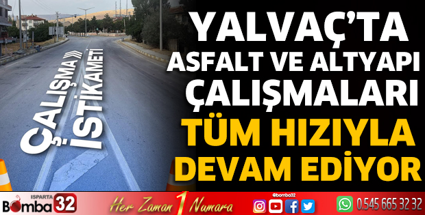 Yalvaç’ta asfalt ve altyapı çalışmaları sürüyor