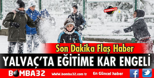 YALVAÇ’TA EĞİTİME KAR ENGELİ