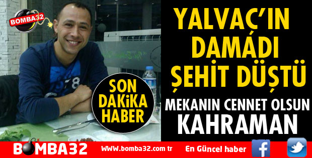 YALVAÇ'IN DAMADI ŞEHİT DÜŞTÜ
