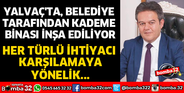 YALVAÇ'TA BELEDİYE TARAFINDAN KADEME BİNASI İNŞA EDİLİYOR