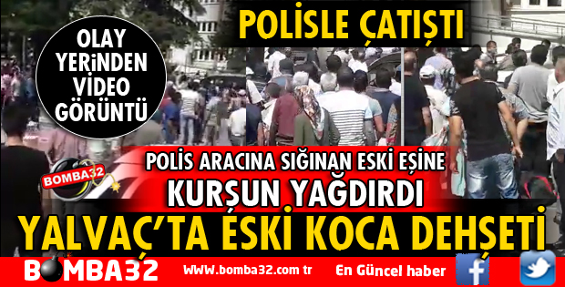 YALVAÇ'TA ESKİ KOCA DEHŞETİ