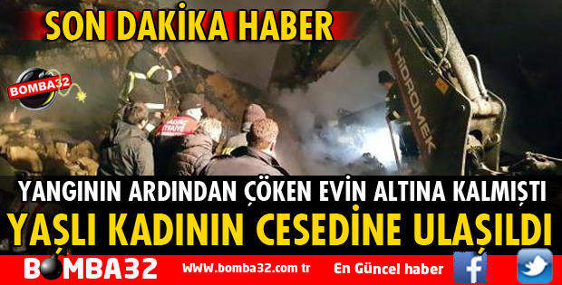 YANGINDA ÇÖKEN EVİN ALTINDA KALAN YAŞLI KADININ CESEDİNE ULAŞILDI
