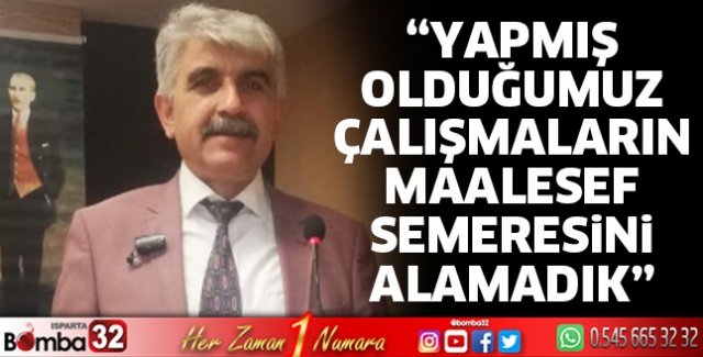 YAPMIŞ OLDUĞUMUZ ÇALIŞMALARIN MAALESEF SEMERESİNİ ALAMADIK