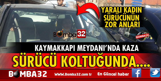 ISPARTA'DA YARALI KADIN SÜRÜCÜNÜN ZOR ANLARI