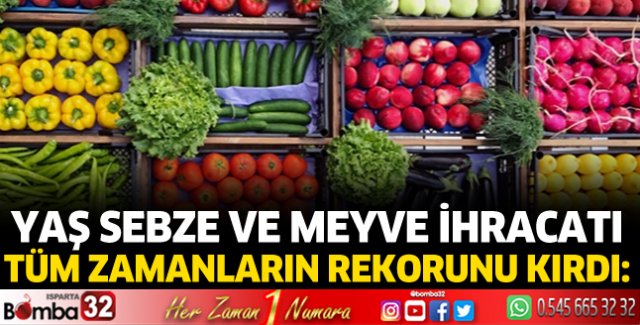 Yaş sebze ve meyve ihracatı tüm zamanların rekorunu kırdı