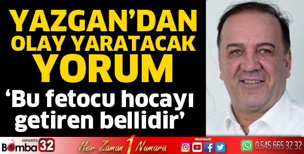 Yazgan’dan olay yaratacak yorum
