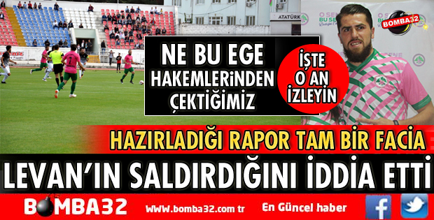 YAZIKLAR OLSUN HAKEM SANA LEVAN’IN KENDİSİNE SALDIRDIĞINI İDDİA ETTİ