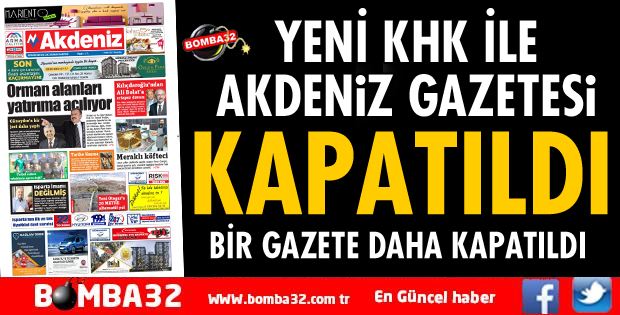 YEHİ KHK İLE AKDENİZ GAZETESİ KAPATILDI