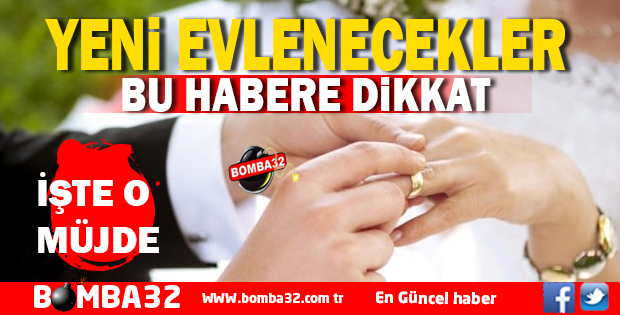 YENİ EVLENECEKLER BU HABER DE MÜJDE VAR 