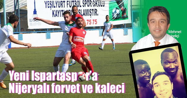 Yeni Ispartaspor’a Nijeryalı forvet ve kaleci