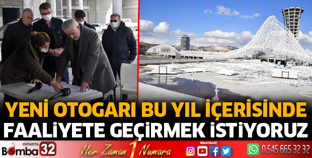 Yeni otogarı bu yıl içerisinde faaliyete geçirmek istiyoruz
