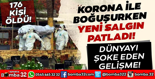 YENİ SALGIN PATLAK VERDİ 176 KİŞİ ÖLDÜ