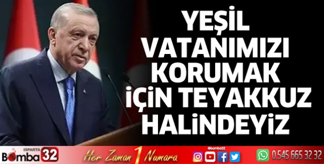 Yeşil vatanımızı korumak için teyakkuz halindeyiz