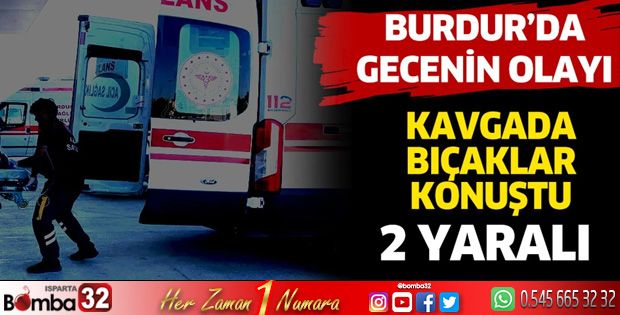 Yeşilova'da çıkan kavgada bıçaklar konuştu 2 yaralı
