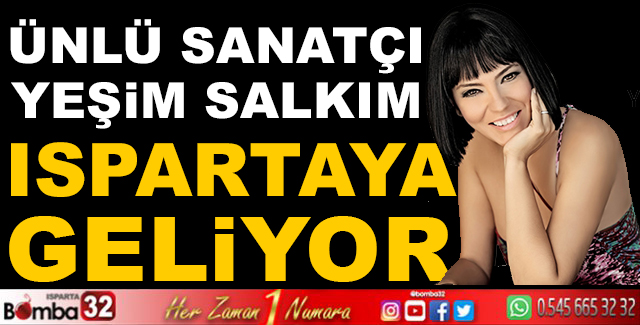 YEŞİM SALKIM ISPARTAYA GELİYOR