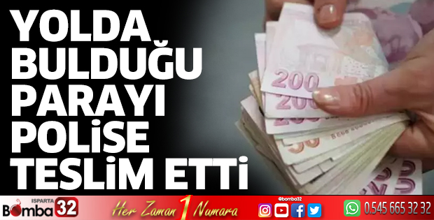 Yolda bulduğu parayı polise teslim etti