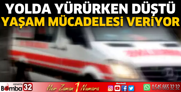 Yolda yürürken düştü yaşam mücadelesi veriyor