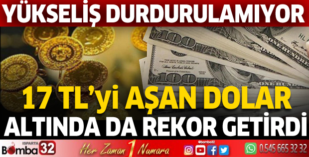 Yükselişini sürdüren dolar 17 TL'yi aştı, gram altın da 1000 TL'nin üstüne çıktı