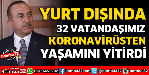YURT DIŞINDA 32 VATANDAŞIMIZ KORONAVİRÜSTEN HAYATINI KAYBETTİ
