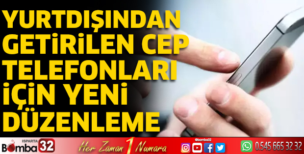 Yurtdışından getirilen cep telefonları için yeni düzenleme