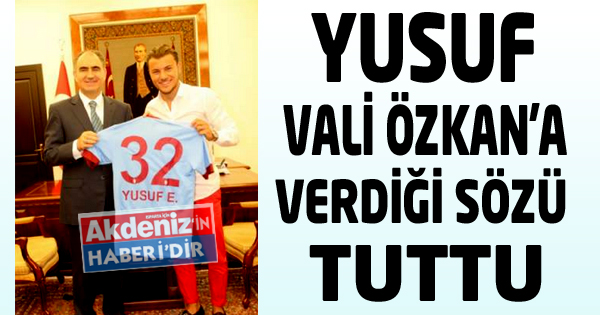 YUSUF, VALİ ÖZKAN'A VERDİĞİ SÖZÜ TUTTU
